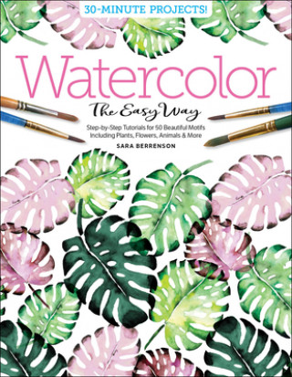 Книга Watercolor the Easy Way: Step-by-Step Tutorials for 50 Beautiful Motifs Including Plants, Flowers, Animals & More 