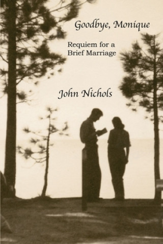 Knjiga Goodbye, Monique: Requiem for a Brief Marriage John Nichols