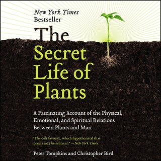 Digital The Secret Life of Plants: A Fascinating Account of the Physical, Emotional, and Spiritual Relations Between Plants and Man Christopher Bird