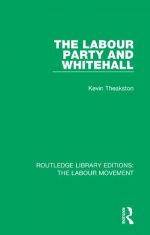 Kniha Labour Party and Whitehall Kevin Theakston