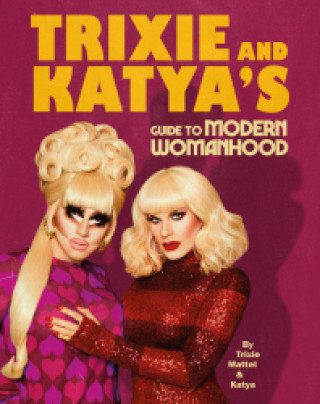 Carte Trixie and Katya's Guide to Modern Womanhood Trixie Mattel