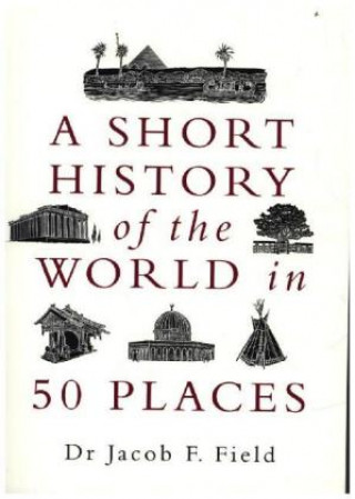 Kniha Short History of the World in 50 Places Jacob F. Field