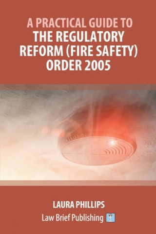 Книга Practical Guide to the Regulatory Reform (Fire Safety) Order 2005 Laura Phillips