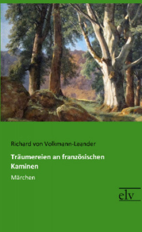 Livre Träumereien an französischen Kaminen Richard von Volkmann-Leander