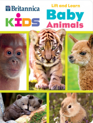 Kniha Encyclopaedia Britannica Kids: Baby Animals Lift and Learn: Lift and Learn Editors of Phoenix International Publica
