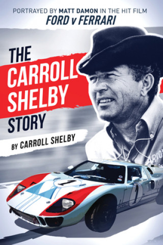 Книга The Carroll Shelby Story: Portrayed by Matt Damon in the Hit Film Ford V Ferrari 