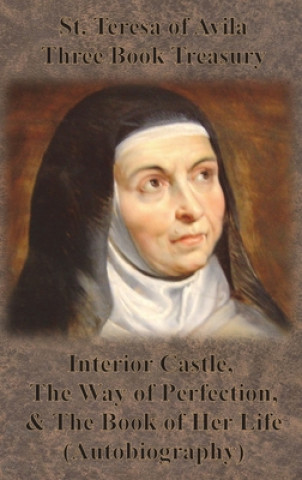 Kniha St. Teresa of Avila Three Book Treasury - Interior Castle, The Way of Perfection, and The Book of Her Life (Autobiography) E. Allison Peers