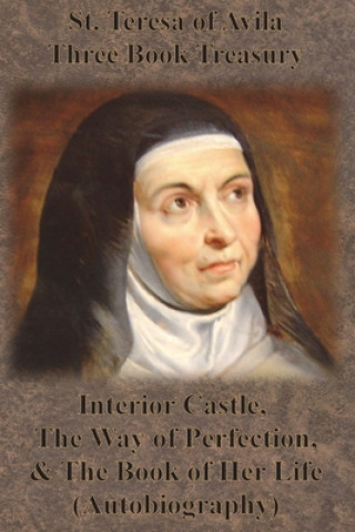 Kniha St. Teresa of Avila Three Book Treasury - Interior Castle, The Way of Perfection, and The Book of Her Life (Autobiography) E. Allison Peers