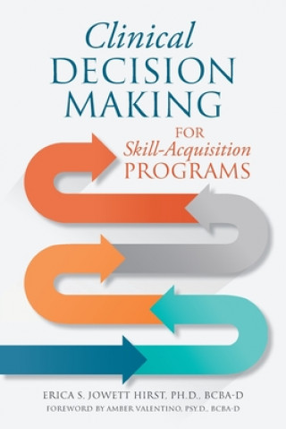 Knjiga Clinical Decision Making for Skill-Acquisition Programs PH.D. Erica S. Jowett Hirst