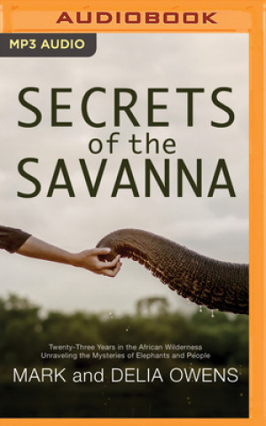 Digital Secrets of the Savanna: Twenty-Three Years in the African Wilderness Unraveling the Mysteries of Elephants and People Delia Owens