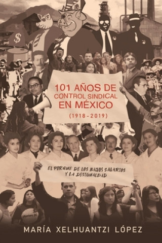 Carte 101 A?os de Control Sindical En México (1918-2019): El por qué de los bajos salarios y la desigualdad 