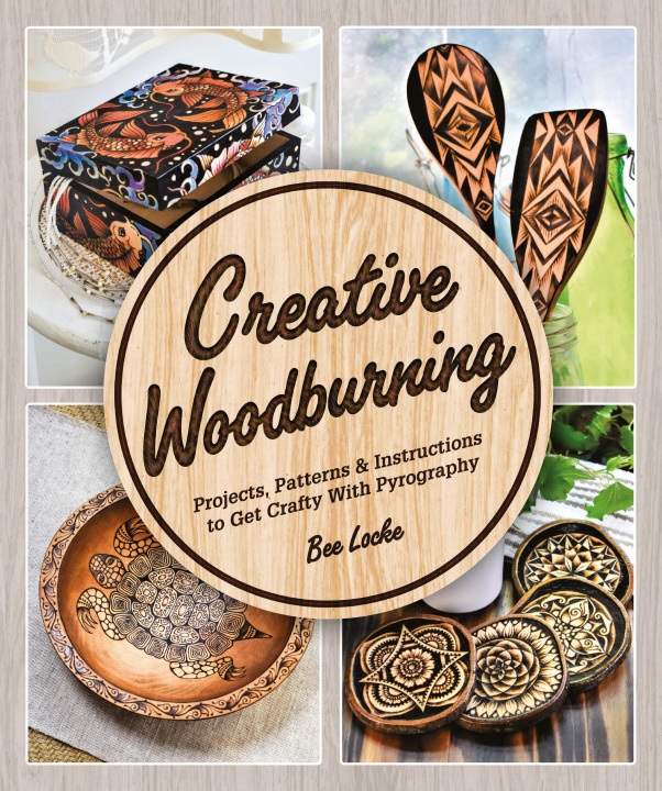 Kniha Creative Woodburning: Projects, Patterns and Instruction to Get Crafty with Pyrography 