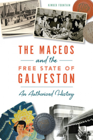 Kniha The Maceos and the Free State of Galveston: An Authorized History 