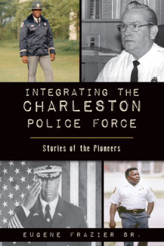 Buch Integrating the Charleston Police Force: Stories of the Pioneers 