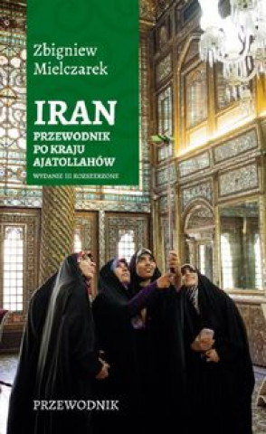 Könyv Iran Przewodnik po kraju ajatollahów Wyd. III / Sorus Mielczarek Zbigniew