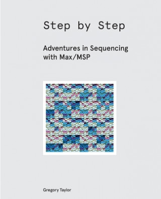 Könyv Step by Step: Adventures in Sequencing with Max/MSP 