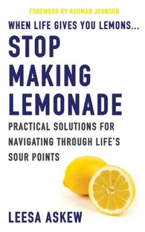 Könyv When Life Gives You Lemons...Stop Making Lemonade: Practical Solutions for Navigating Through Life's Sour Points Rahman Johnson