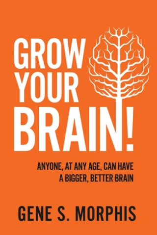 Kniha Grow Your Brain!: Anyone, At Any Age, Can Have A Bigger, Better Brain 