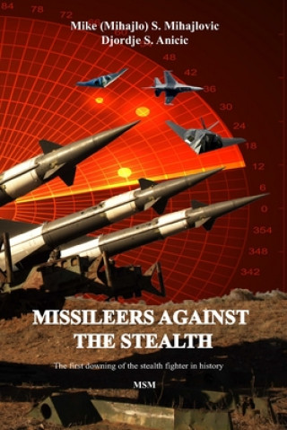 Kniha Missileers Against the Stealth: The first combat downing of the STEALTH aircraft in history: SA-3 against F-117A Mike Mihajlovic