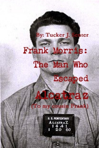 Könyv Frank Morris: The Man Who Escaped Alcatraz 