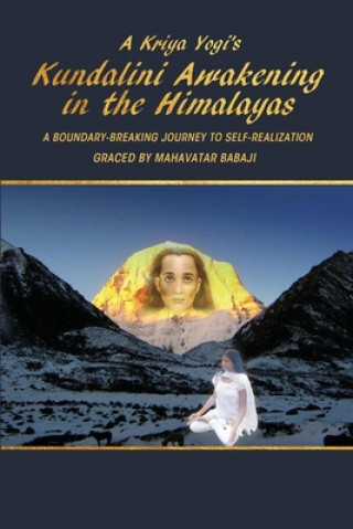Kniha Kriya Yogi's Kundalini Awakening in the Himalayas: A Boundary-Breaking Journey to Self-Realization Graced by Mahavatar Babaji 