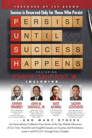 Book P.U.S.H. Persist Until Success Happens Featuring John M. Santiago, Jr.: Success is Reserved Only for Those Who Persist Johnny Wimbrey