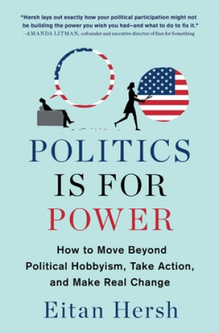 Könyv Politics Is for Power: How to Move Beyond Political Hobbyism, Take Action, and Make Real Change 