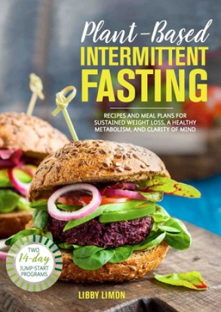 Carte Plant-Based Intermittent Fasting: Recipes and Meal Plans for Sustained Weight Loss, a Healthy Metabolism, and Clarity of Mind: A Cookbook 