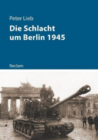 Kniha Die Schlacht um Berlin und das Ende des Dritten Reichs 1945 Peter Lieb