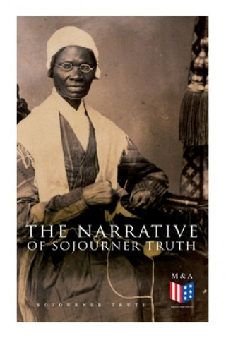 Książka The Narrative of Sojourner Truth: Including Her Speech Ain't I a Woman? 