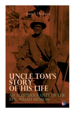 Carte Uncle Tom's Story of His Life: An Autobiography of the Rev. Josiah Henson: The True Life Story Behind Uncle Tom's Cabin 