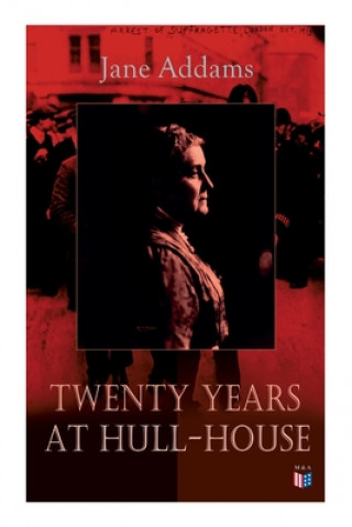 Kniha Twenty Years at Hull-House: Life and Work of the "mother" of Social Work, Leader in Women's Suffrage and the First American Woman to Be Awarded th 