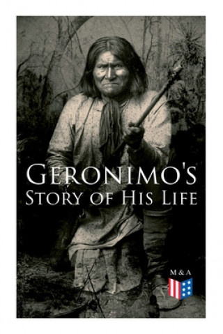 Könyv Geronimo's Story of His Life: With Original Photos Stephen Melvil Barrett