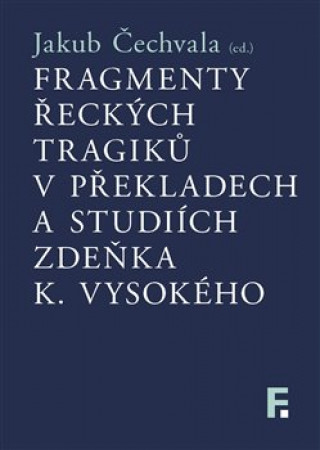 Kniha Fragmenty řeckých tragiků v překladech a studiích Zdeňka K. Vysokého Jakub Čechvala