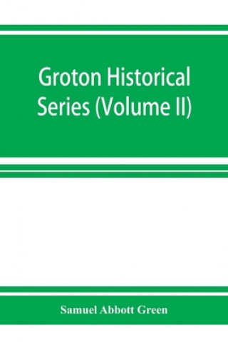 Kniha Groton historical series. A collection of papers relating to the history of the town of Groton, Massachusetts (Volume II) 