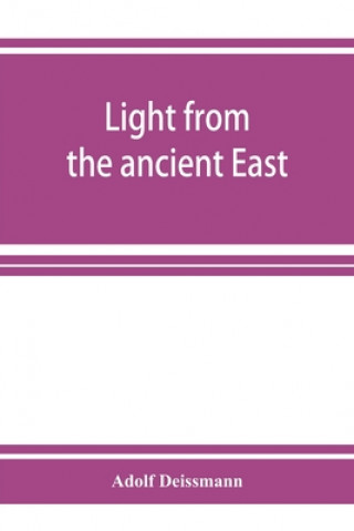 Carte Light from the ancient East; the New Testament illustrated by recently discovered texts of the Graeco-Roman world 