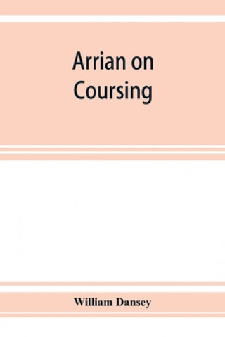 Carte Arrian on coursing. The Cynegeticus of the younger Xenophon, translated from the Greek, with classical and practical annotations, and a brief sketch o 