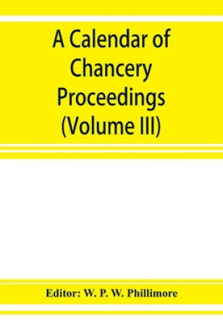 Kniha calendar of chancery proceedings. Bills and answers filed in the reign of King Charles the First (Volume III) 