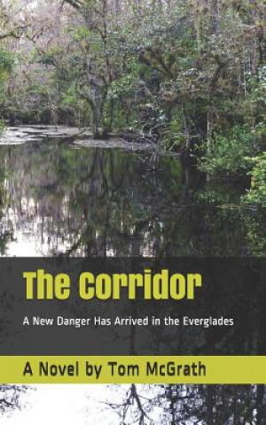 Kniha The Corridor: A Novel: A New Danger Has Arrived in the Everglades Tom McGrath