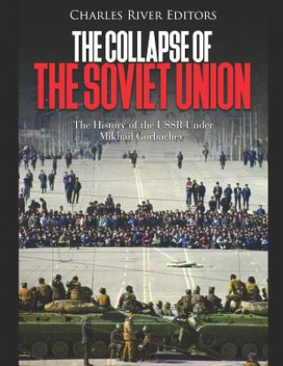 Книга The Collapse of the Soviet Union: The History of the USSR Under Mikhail Gorbachev Charles River Editors