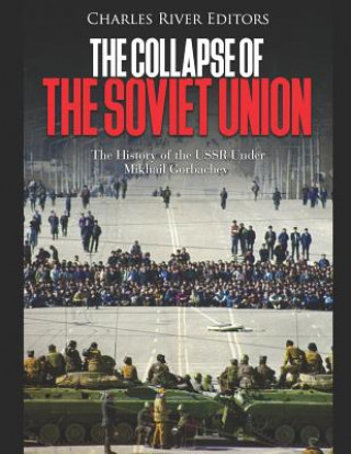 Książka The Collapse of the Soviet Union: The History of the USSR Under Mikhail Gorbachev Charles River Editors