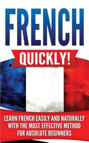 Kniha French Quickly!: Learn French Easily and Naturally with the Most Effective Method for Absolute Beginners Language Master