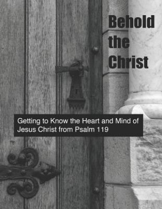 Carte Behold the Christ: Getting to Know the Heart and Mind of Jesus Christ from Psalm 119 Richard L Routh