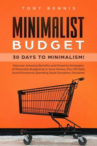 Carte Minimalist Budget: 30 Days to Minimalism! Discover Amazing Benefits and Powerful Strategies of Minimalist Budgeting to Save Money, Pay Of Tony Bennis