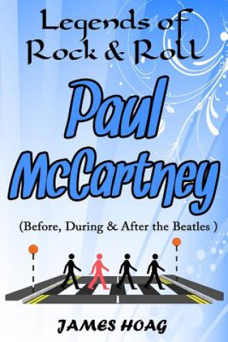 Книга Legends of Rock & Roll - Paul McCartney (Before, During & After the Beatles) James Hoag