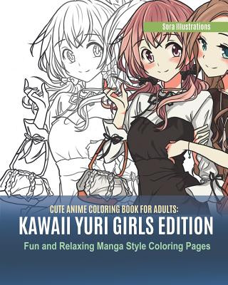 Carte Cute Anime Coloring Book for Adults: Kawaii Yuri Girls Edition. Fun and Relaxing Manga Style Coloring Pages Sora Illustrations