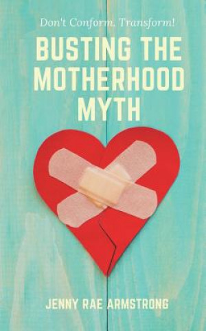 Książka Busting the Motherhood Myth: Don't Conform. Transform! Jenny Rae Armstrong