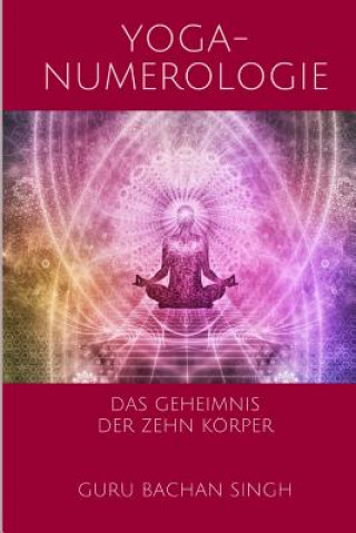 Könyv Yoga Numerologie: Das Geheimnis der 10 Körper Guru Bachan Singh