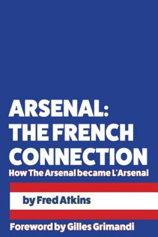 Kniha Arsenal: The French Connection: How The Arsenal became L'Arsenal Gilles Grimandi