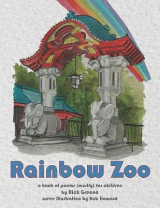 Carte Rainbow Zoo: A Book of Poems ( mostly ) For Children Bob Howard